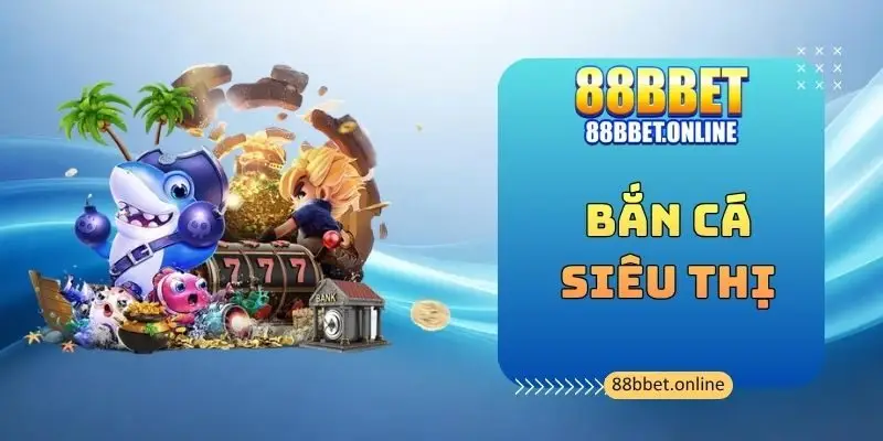 Bắn Cá Siêu Thị