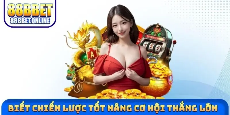 Biết chiến lược tốt nâng cơ hội thắng lớn