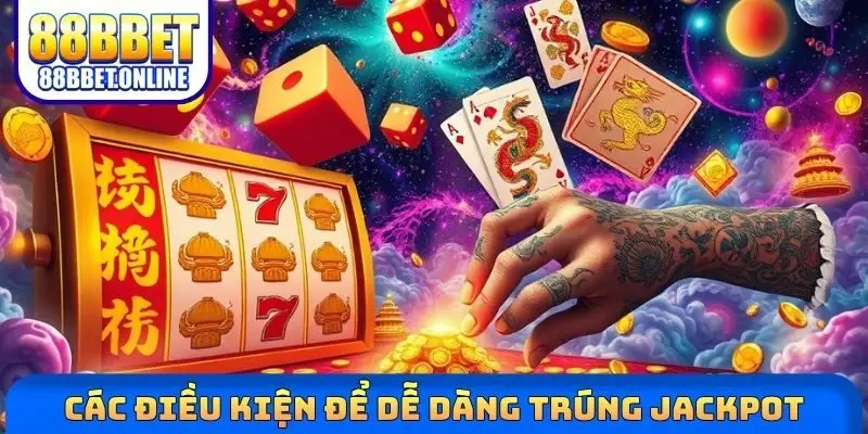 Các điều kiện để dễ dàng trúng jackpot