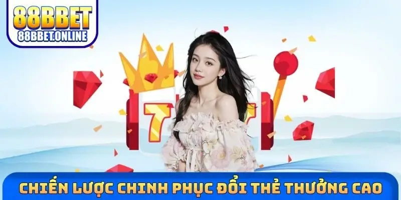 Chiến lược chinh phục đổi thẻ thưởng cao