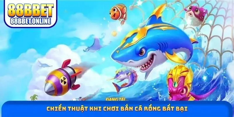 Chiến thuật khi chơi bắn cá rồng bất bại