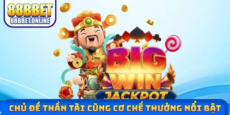  Chủ đề Thần Tài cùng cơ chế thưởng nổi bật