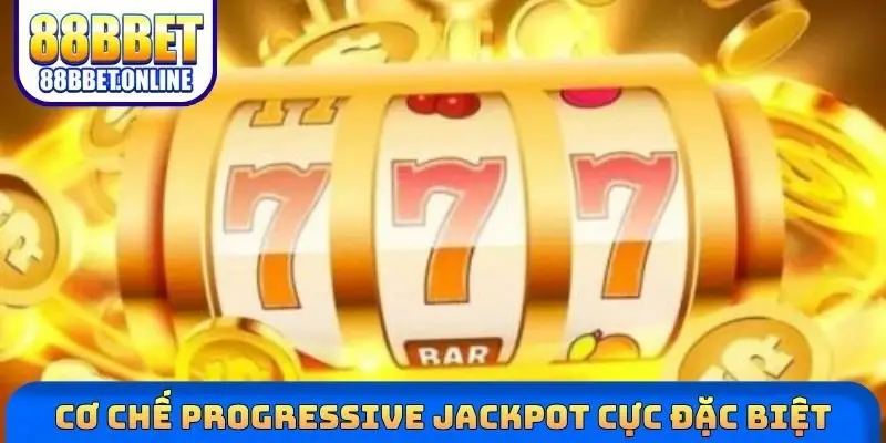 Cơ chế progressive jackpot cực đặc biệt