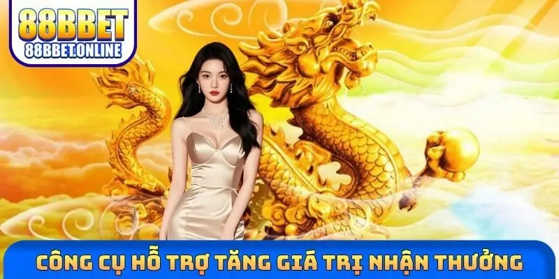 Công cụ hỗ trợ tăng giá trị nhận thưởng