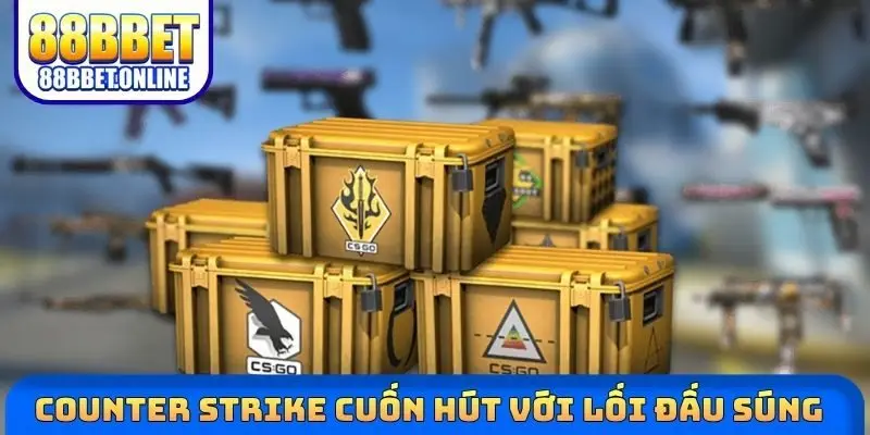 Counter Strike cuốn hút với lối đấu súng