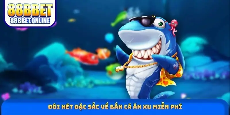 Đôi nét đặc sắc về bắn cá ăn xu miễn phí