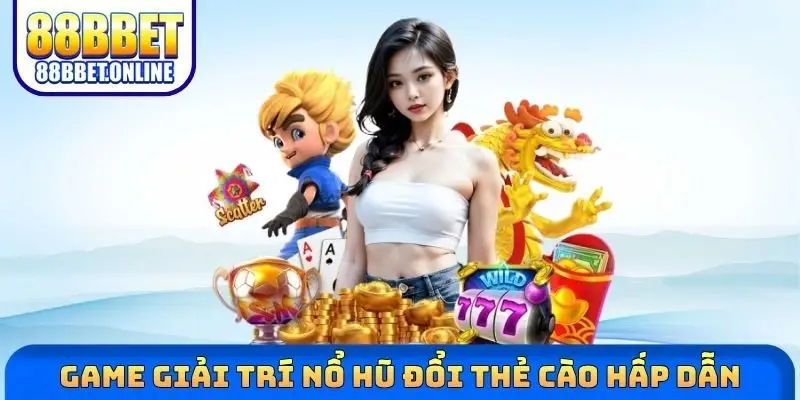 Game giải trí nổ hũ đổi thẻ cào hấp dẫn 