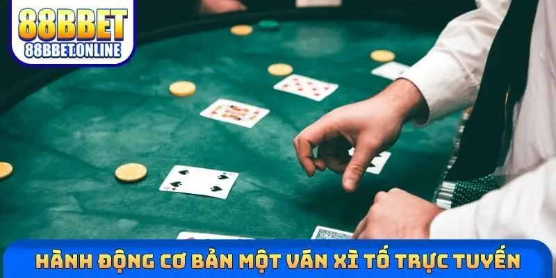 Hành động cơ bản một ván Xì tố trực tuyến