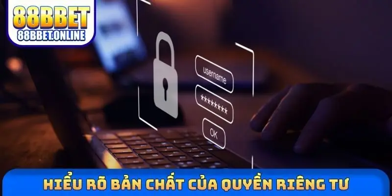 Hiểu rõ bản chất của quyền riêng tư