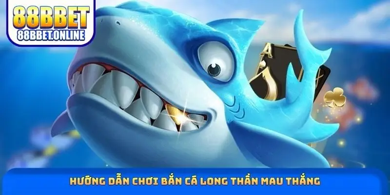 Hướng dẫn chơi bắn cá Long Thần mau thắng
