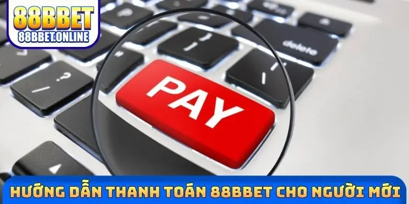 Hướng dẫn thanh toán 88bbet cho người mới
