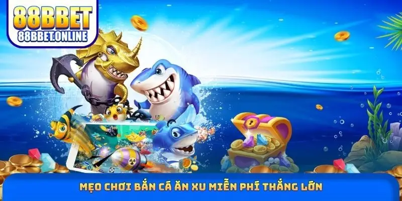 Mẹo chơi bắn cá ăn xu miễn phí thắng lớn