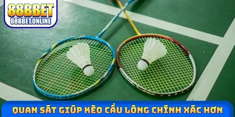 Quan sát giúp kèo cầu lông chính xác hơn