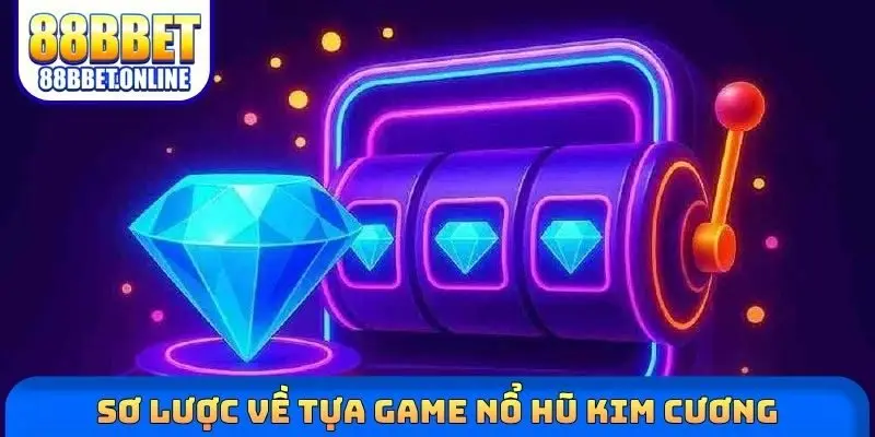 Sơ lược về tựa game nổ hũ kim cương