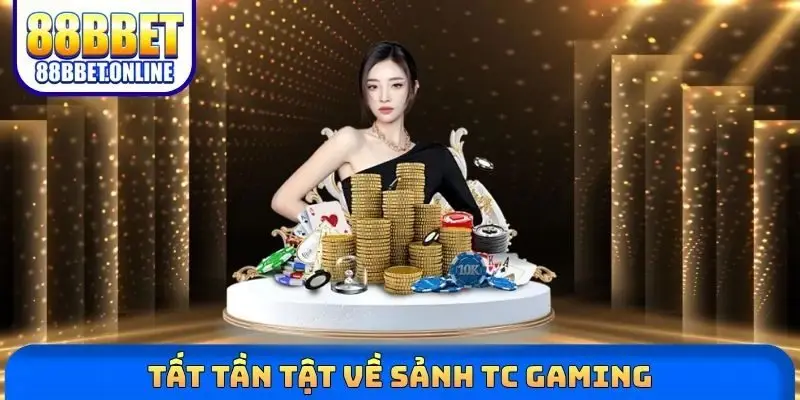 Tất tần tật về sảnh TC Gaming