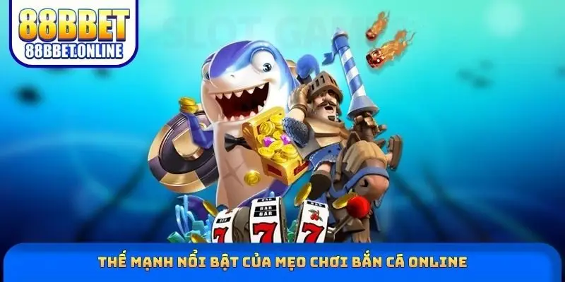 Thế mạnh nổi bật của mẹo chơi bắn cá online