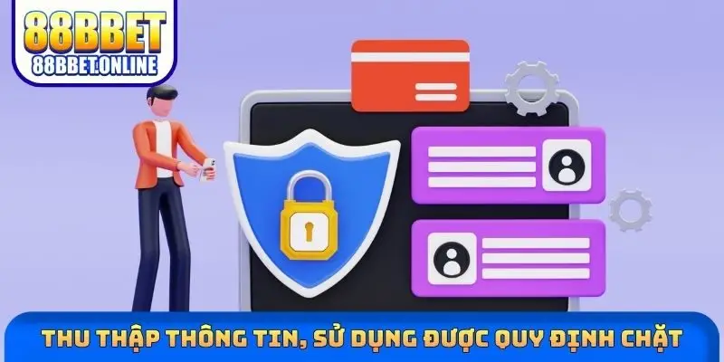 Thu thập thông tin, sử dụng được quy định chặt
