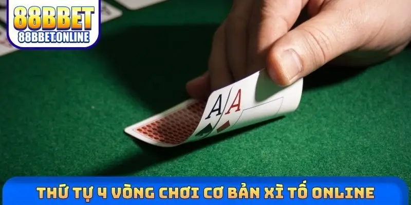 Thứ tự 4 vòng chơi cơ bản Xì tố online