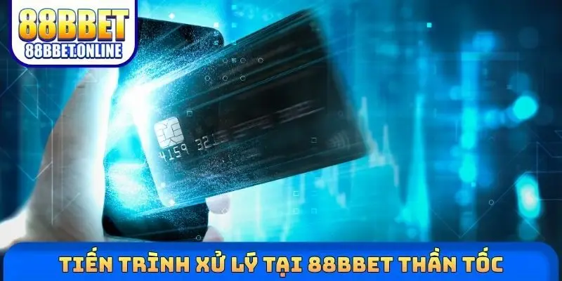 Tiến trình xử lý tại 88bbet thần tốc