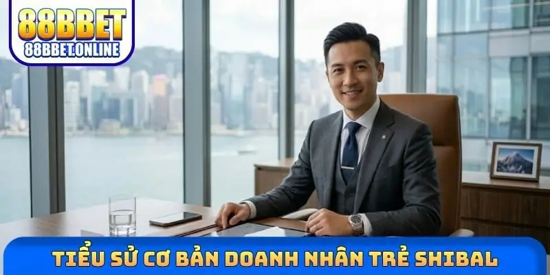 Tiểu sử cơ bản doanh nhân trẻ Shibal 