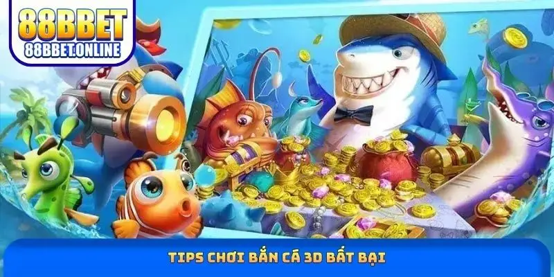 Tips chơi bắn cá 3D bất bại