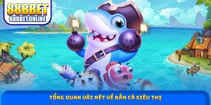 Tổng quan vài nét về bắn cá siêu thị