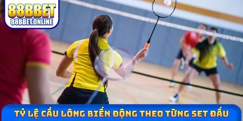 Tỷ lệ cầu lông biến động theo từng set đấu