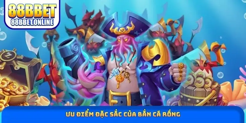 Ưu điểm đặc sắc của bắn cá rồng