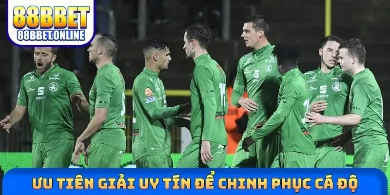 Ưu tiên giải uy tín để chinh phục cá độ